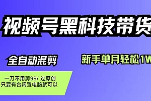 视频号黑科技短视频带货,新手也能单月到手1W+,一刀不用剪,零投资