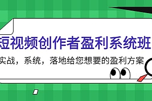 短视频创作者盈利系统班,实战,系统,落地给您想要的盈利方案