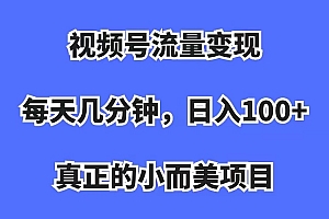 视频号流量变现,每天几分钟,收入100+,真正的小而美项目