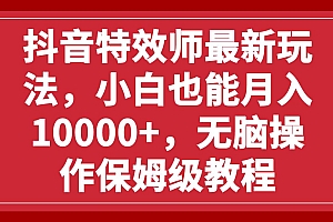 抖音特效师最新玩法,小白也能月入10000+,无脑操作保姆级教程