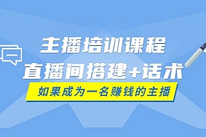 主播培训课程:直播间搭建+话术,如何快速成为一名赚钱的主播