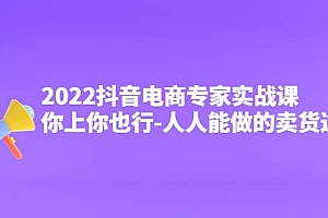 2022抖音电商专家实战课,你上你也行-人人能做的卖货达人