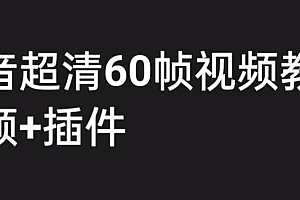 外面收费2300的抖音高清60帧视频教程,学会如何制作视频(教程+插件)