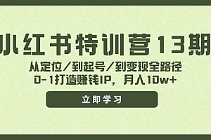 小红书特训营13期,从定位/到起号/到变现全路径,0-1打造赚钱IP,月入10w+