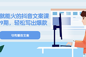 《有嘴就能火的抖音文案课》18+19期,轻松写出爆款可传播文案