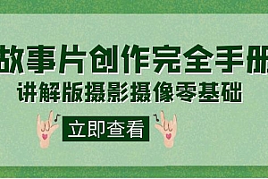 编导-通识课之《故事片-创作完全手册》摄影摄像零基础到精通(20节课程)