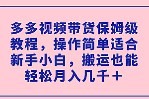 多多视频带货保姆级教程,操作简单适合新手小白,搬运也能轻松月入几千+