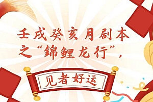 某公众号付费文章,壬戌癸亥月剧本之“锦鲤龙行”,见者好运