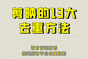剪映的13大去重方式,百分百过原创,可以规避所有平台的去重机制