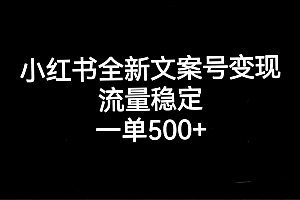 小红书全新文案号变现,流量稳定,一单收入500+
