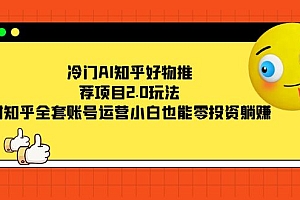 冷门AI知乎好物推荐项目2.0玩法,附知乎全套账号运营,小白也能零投资躺赚