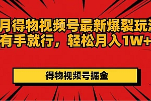 7月得物视频号最新爆裂玩法有手就行,轻松月入1W+