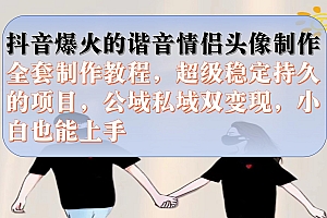 抖音爆火的谐音情侣头像制作全套制作教程,超级稳定持久,公域私域双变现
