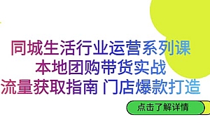 同城生活行业运营系列课:本地团购带货实战,流量获取指南 门店爆款打造