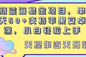 最新蓝海撸金项目,单号一天50+, 支持苹果安卓双端,小白轻松上手 当…