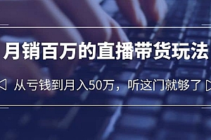 老板必学:月销-百万的直播带货玩法,从亏钱到月入50万,听这门就够了