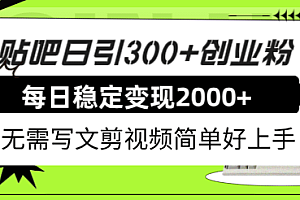 贴吧日引300+创业粉日稳定2000+收益无需写文剪视频简单好上手!