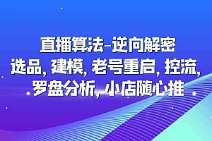 直播算法-逆向解密:选品,建模,老号重启,控流,罗盘分析,小店随心推