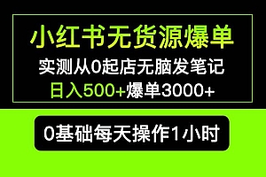 小红书无货源爆单 实测从0起店无脑发笔记爆单3000+长期项目可多店