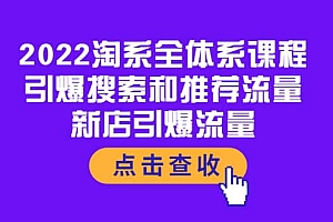 2022淘系全体系课程:引爆搜索和推荐流量,新店引爆流量