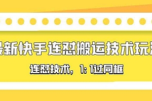 对外收费990的最新快手连怼搬运技术玩法,1:1过同框技术(4月10更新)