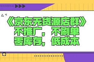 诺思星商学院京东无货源店群课:不推广,不刷单,零库存,低成本