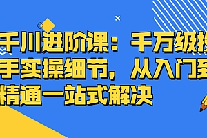 千川进阶课:千川投放细节实操,从入门到精通一站式解决