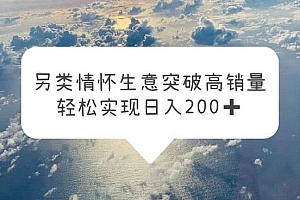 另类情怀信息差生意,突破高销量,轻松实现日入200+