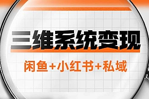 三维系统变现项目:普通人首选-年入百万的翻身项目,闲鱼+小红书+私域