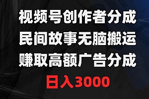 视频号创作者分成,民间故事无脑搬运,赚取高额广告分成,日入3000