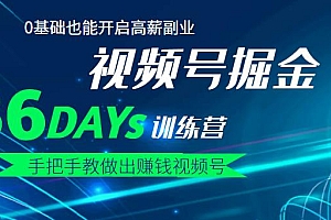 【视频号掘金营】36天手把手教做出赚钱视频号,0基础也能开启高薪副业