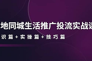 本地同城生活推广投流实战课:通识篇+实操篇+技巧篇