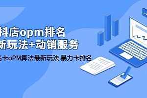 抖店/opm排名/最新玩法+动销服务,抖店商品卡oPM算法最新玩法 暴力卡排名