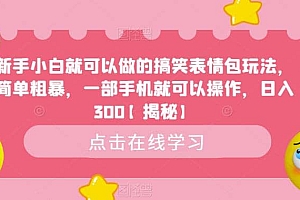 新手小白就可以做的搞笑表情包玩法,简单粗暴,一部手机就可以操作,日入300【揭秘】