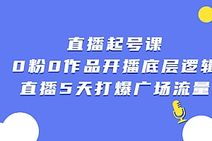 直播起号课,0粉0作品开播底层逻辑,直播5天打爆广场流量