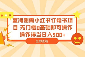 蓝海刚需小红书订婚书项目 无门槛0基础即可操作 操作得当日入500+