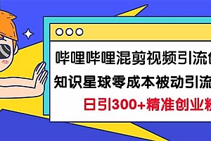哔哩哔哩混剪视频引流创业粉日引300+知识星球零成本被动引流创业粉一天300+