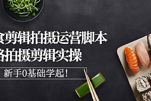 湘水·美食剪辑拍摄运营,脚本思路拍摄剪辑实操+基础知识