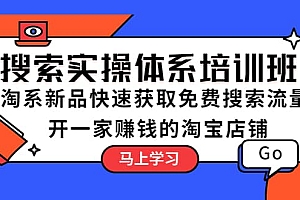 搜索实操体系培训班:淘系新品快速获取免费搜索流量 开一家赚钱的淘宝店铺