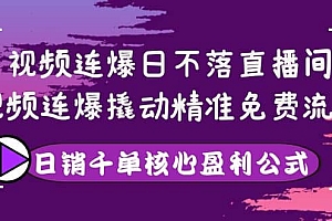 视频连爆日不落直播间,视频连爆撬动精准免费流量,日销千单核心盈利公式