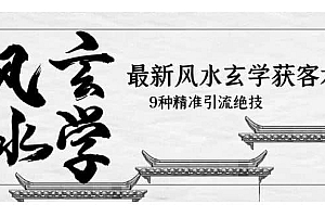 最新风水玄学-获客术,9种精准引流绝技(专题课)