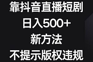 靠抖音直播短剧,日入500+,新方法、不提示版权违规