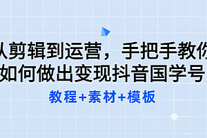 从剪辑到运营,手把手教你如何做出变现抖音国学号(教程+素材+模板