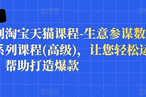 樊剑淘宝天猫课程-生意参谋数据分析系列课程(高级),让您轻松运营店铺,帮助打造爆款