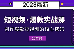 2023短视频·爆款实战课,创作·爆款短视频的核心·密码(10节视频课)