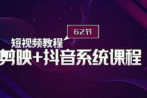 短视频教程之剪映+抖音系统课程,剪映全系统教学(62节课)