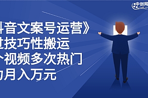 抖音文案号运营课程:技巧性搬运,一个视频多次热门,逐步变现