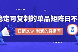 某电商线下课程,稳定可复制的单品矩阵日不落,做一个日销20w+利润的直播间