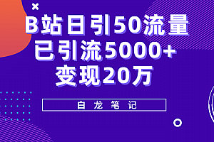 B站日引50+流量,实战已引流5000+变现20万,超级实操课程