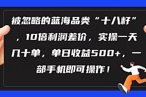 被忽略的蓝海品类“十八籽”,10倍利润差价,实操一天几十单 单日收益500+